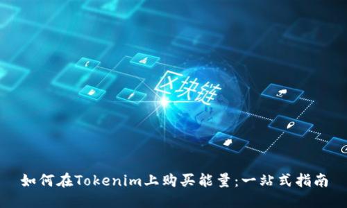 如何在Tokenim上购买能量：一站式指南