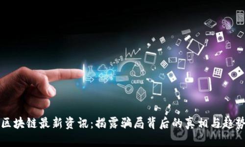 区块链最新资讯：揭露骗局背后的真相与趋势