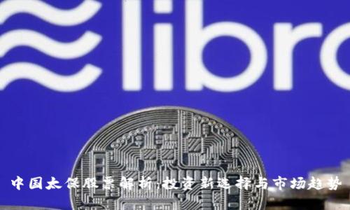 中国太保股票解析：投资新选择与市场趋势