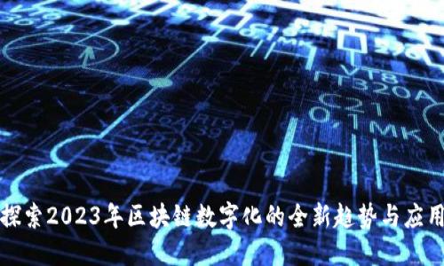 探索2023年区块链数字化的全新趋势与应用