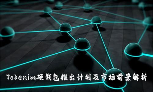 Tokenim硬钱包推出计划及市场前景解析