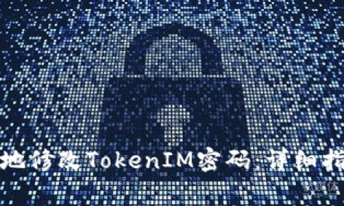 如何安全有效地修改TokenIM密码：详细指南和注意事项