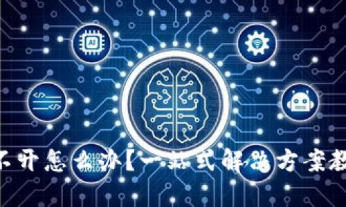 Tokenim打不开怎么办？一站式解决方案教你排查故障