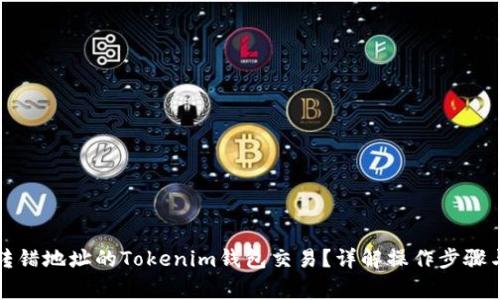 如何追回转错地址的Tokenim钱包交易？详解操作步骤与注意事项