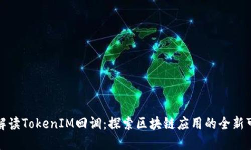 深入解读TokenIM回调：探索区块链应用的全新可能性