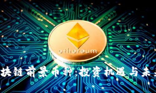 2023年区块链前景币种：投资机遇与未来趋势展望