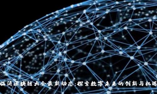 临沂区块链大会最新动态：探索数字未来的创新与机遇