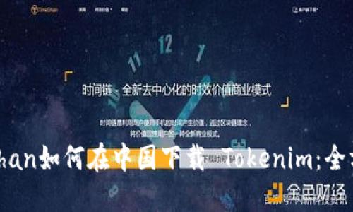 xiazaizhan如何在中国下载 Tokenim：全方位指南