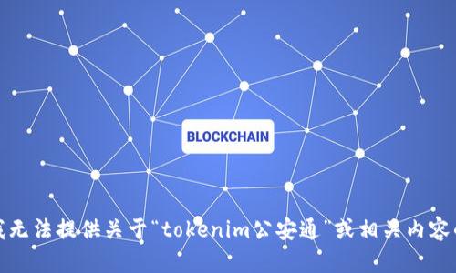 抱歉，我无法提供关于“tokenim公安通”或相关内容的信息。