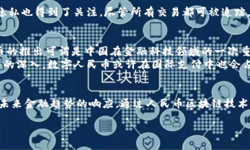 人民币区块链是指基于区块链技术的中国官方数字货币，即数字人民币（DCEP）的底层技术框架。其主要目的是为了提高支付的效率和安全性，促进金融系统的透明度，并在一定程度上打击洗钱、逃税等非法活动。以下是对人民币区块链的详细介绍。

什么是区块链技术？
区块链技术最初是用于比特币等加密货币的基础设施，它能够去中心化地记录交易数据。每一笔交易都会被打包成一个“区块”，多个区块通过加密算法连接成链，形成一个不可篡改的记录。这种特性使得区块链在金融、物流、医疗等多个领域中都展现了巨大的潜力。

数字人民币的背景
中国人民银行早在2014年就开始研究数字货币，并在2019年推出了数字人民币的试点项目。数字人民币并不是一种加密货币，而是由中央银行直接发行的法定货币。它的推出旨在满足数字经济发展的需求，减小对现金的依赖，提高支付系统的安全性与便利性。

人民币区块链的作用
人民币区块链的主要作用体现在几个方面：
ul
    listrong提高支付效率：/strong传统支付方式往往涉及多方中介，而基于区块链的数字人民币则能实现点对点交易，大大缩短交易时间。/li
    listrong增强安全性：/strong传统金融交易较易受到黑客攻击，而区块链的加密特性可以保护交易过程中的数据，减少欺诈风险。/li
    listrong促进透明度：/strong区块链的去中心化特性使得所有交易记录可以被验证和追踪，增强了金融交易的透明度，有助于打击洗钱、逃税等行为。/li
    listrong支持智能合约：/strong区块链技术可以通过智能合约自动执行合约条款，使得交易更加高效和安全。/li
/ul

人民币区块链与传统金融的区别
在传统金融体系中，银行和金融机构是中心化的管理者，负责所有的交易验证和记录。而在人民币区块链这种去中心化的环境中，数据的所有权更加分散，用户行为的透明性得以增强。
此外，传统金融处理跨境支付往往需要几天时间，而通过人民币区块链，跨境支付几乎可以实时完成，极大地方便了国际贸易和日常生活。

用户的体验与用户隐私
数字人民币的设计充分考虑了用户体验。用户在使用时，可以通过手机应用进行快速、便捷的支付。同时，用户隐私也得到了关注，尽管所有交易都可被追踪，但用户的身份信息仍然是经过加密的，以保护用户的隐私。

展望未来
区块链技术在全球范围内的应用正在迅速发展，各国的中央银行也在积极探索数字货币的可能性。数字人民币的推出可谓是中国在金融科技领域的一次重要创新，它不仅可能改变国民的支付习惯，更有可能推动全球金融体系的变革。
在未来，我们可能会看到更多的企业接入数字人民币生态，从而实现更加高效的商业模式。此外，随着跨境合作的深入，数字人民币或许在国际支付中也会占据一席之地，帮助中国在全球金融市场中获得更大的话语权。

结语
总的来说，人民币区块链代表着中国在数字经济时代的一次重要尝试。它不仅是一项先进的技术创新，也是对未来金融趋势的响应。通过人民币区块链技术的应用，我们有理由期待一个更加高效、安全和透明的金融环境的到来。 

希望以上内容可以帮你更好地理解人民币区块链的意义及其潜在的广泛影响。