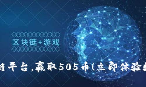 注册华为区块链平台，赢取505币！立即体验数字资产的未来