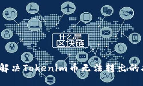 如何解决Tokenim币无法转出的难题？