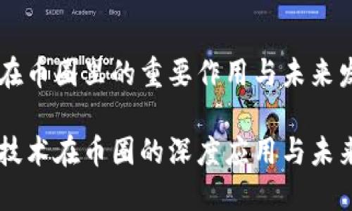 区块链在币圈里的重要作用与未来发展展望

区块链技术在币圈的深度应用与未来趋势