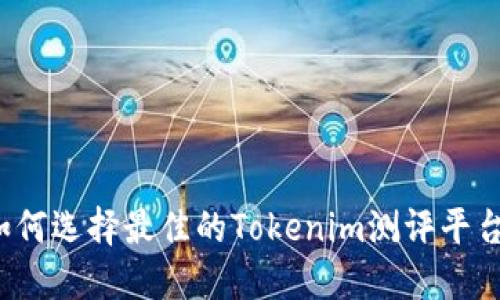如何选择最佳的Tokenim测评平台？