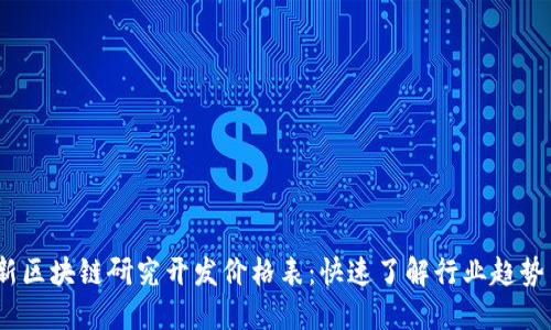 2023年最新区块链研究开发价格表：快速了解行业趋势与投资机会