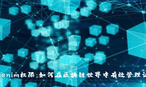 探索Tokenim权限：如何在区块链世界中有效管理访问控制