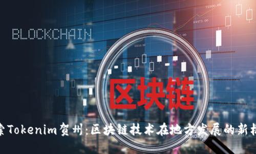 探索Tokenim贺州：区块链技术在地方发展的新机遇