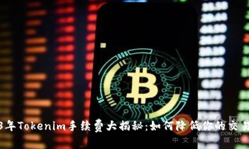 2023年Tokenim手续费大揭秘：如何降低你的交易成本