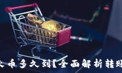  
Tokenim转火币多久到？全面解析转账时间与流程
