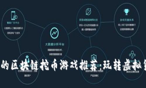 2023年最火的区块链挖币游戏推荐：玩转虚拟货币的新风潮