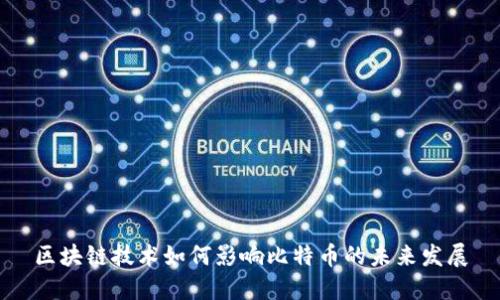 区块链技术如何影响比特币的未来发展