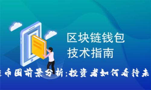 区块链币圈前景分析：投资者如何看待未来发展