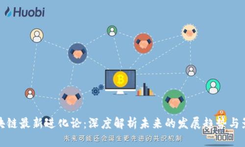 区块链最新进化论：深度解析未来的发展趋势与影响