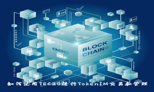 如何使用TRC20进行TokenIM交易和管理