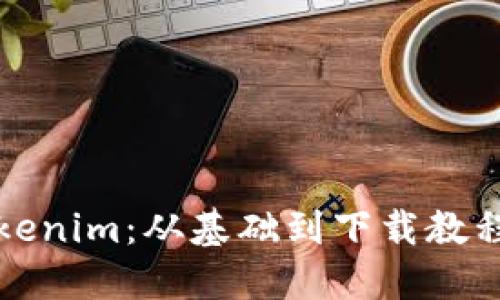 全面解读Tokenim：从基础到下载教程的详细指南
