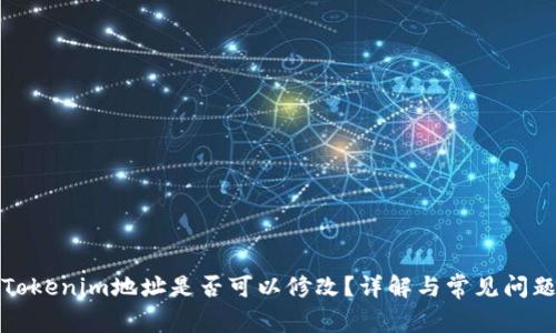 Tokenim地址是否可以修改？详解与常见问题