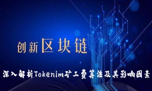 深入解析Tokenim矿工费算法及其影响因素