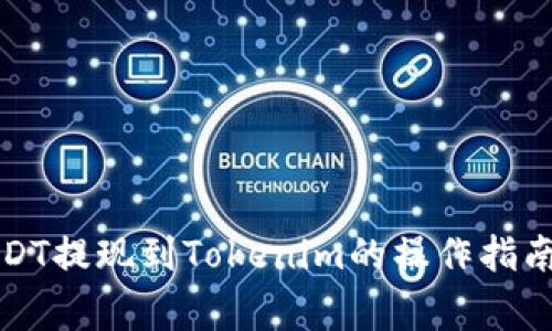 火币平台USDT提现到Tokenim的操作指南与注意事项