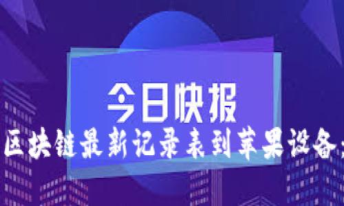 如何下载区块链最新记录表到苹果设备：全面指南