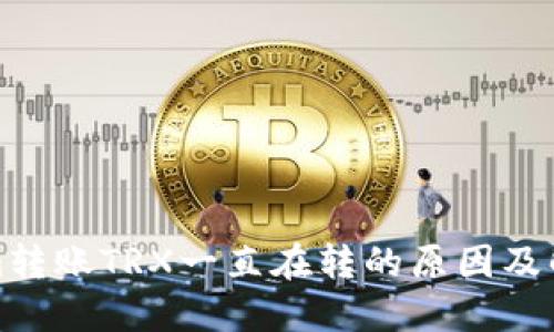Tokenim转账TRX一直在转的原因及解决方法