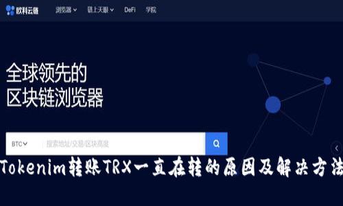 Tokenim转账TRX一直在转的原因及解决方法
