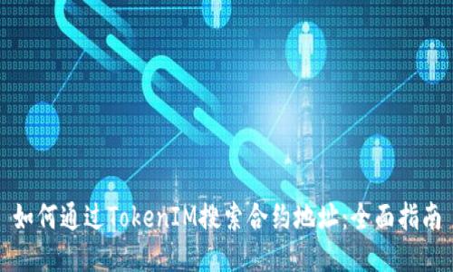 如何通过TokenIM搜索合约地址：全面指南