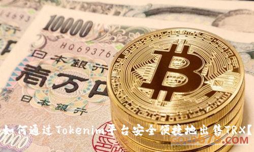 如何通过Tokenim平台安全便捷地出售TRX？