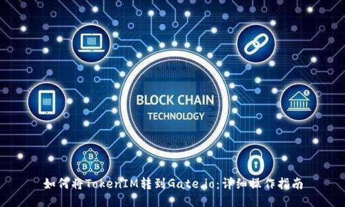 如何将TokenIM转到Gate.io：详细操作指南
