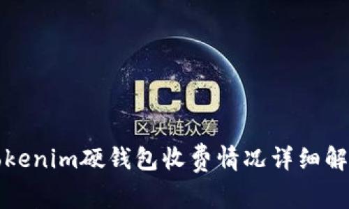 Tokenim硬钱包收费情况详细解析