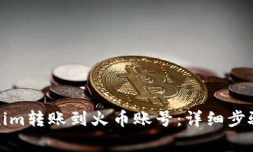 如何将Tokenim转账到火币账号：详细步骤与注意事项