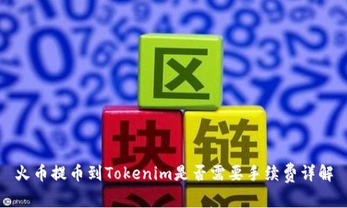 火币提币到Tokenim是否需要手续费详解