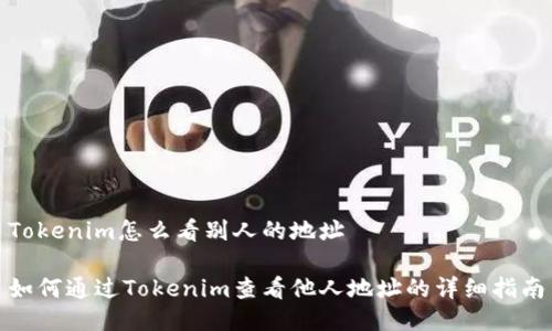Tokenim怎么看别人的地址

如何通过Tokenim查看他人地址的详细指南