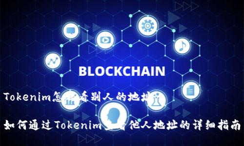 Tokenim怎么看别人的地址

如何通过Tokenim查看他人地址的详细指南
