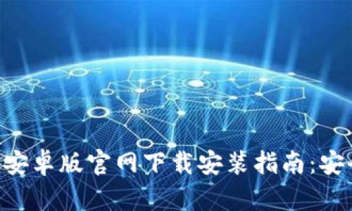 Tokenim钱包安卓版官网下载安装指南：安全与便捷并存