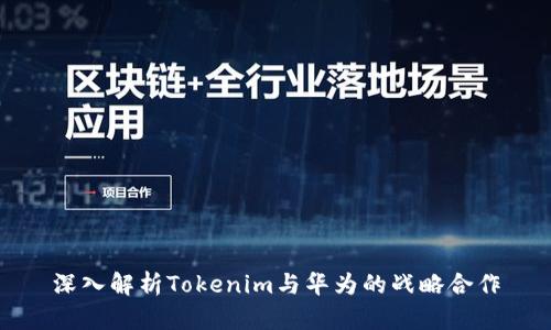 深入解析Tokenim与华为的战略合作