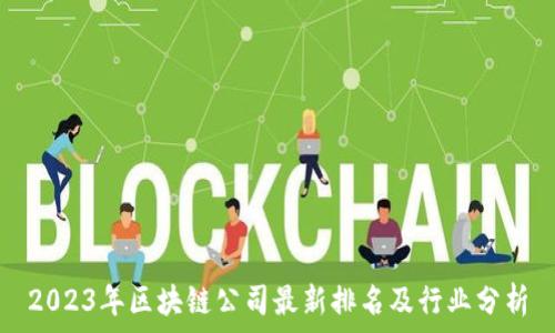   
2023年区块链公司最新排名及行业分析