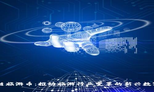 区块链旅游币：推动旅游行业变革的新兴数字货币