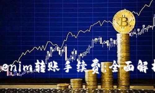 如何选择Tokenim转账手续费：全面解析与最佳实践