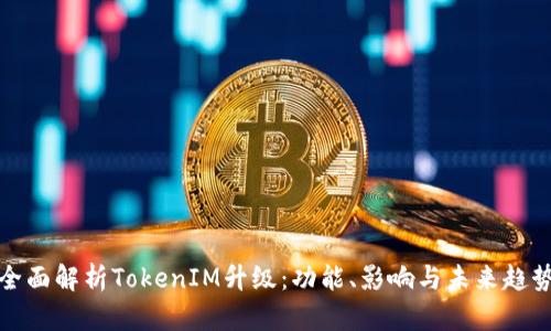 全面解析TokenIM升级：功能、影响与未来趋势
