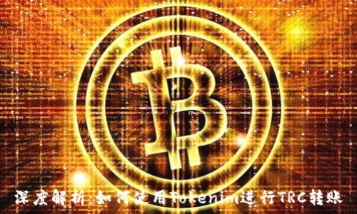   
深度解析：如何使用Tokenim进行TRC转账